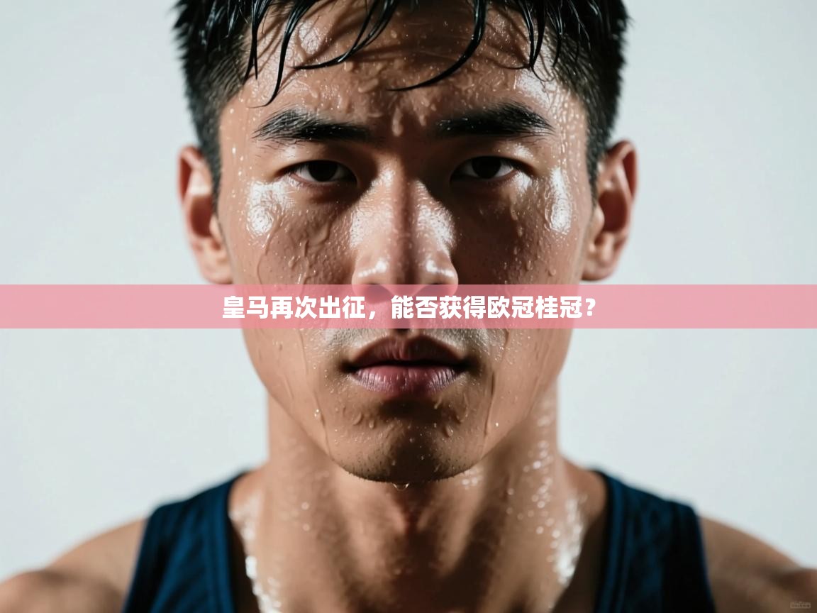 皇马再次出征，能否获得欧冠桂冠？  第1张