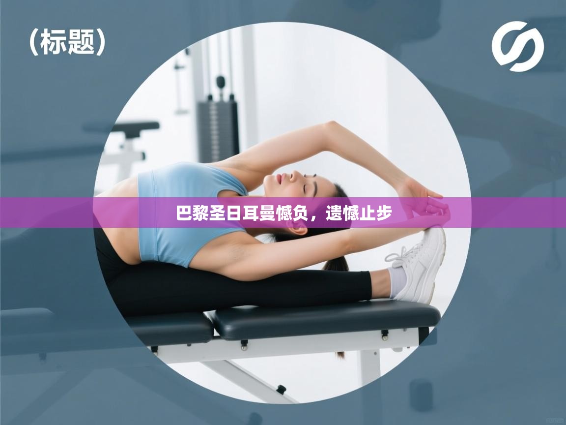 巴黎圣日耳曼憾负，遗憾止步  第1张