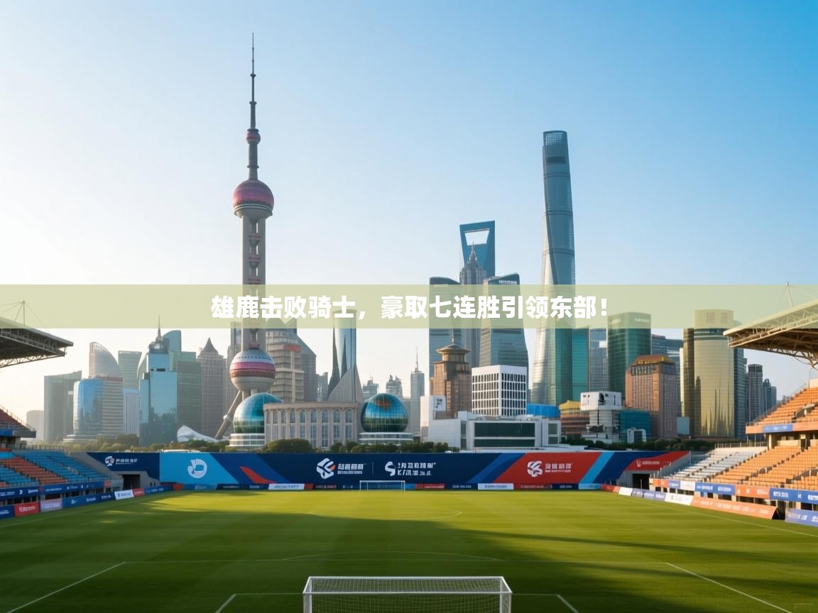 雄鹿击败骑士,豪取七连胜引领东部! 第2张