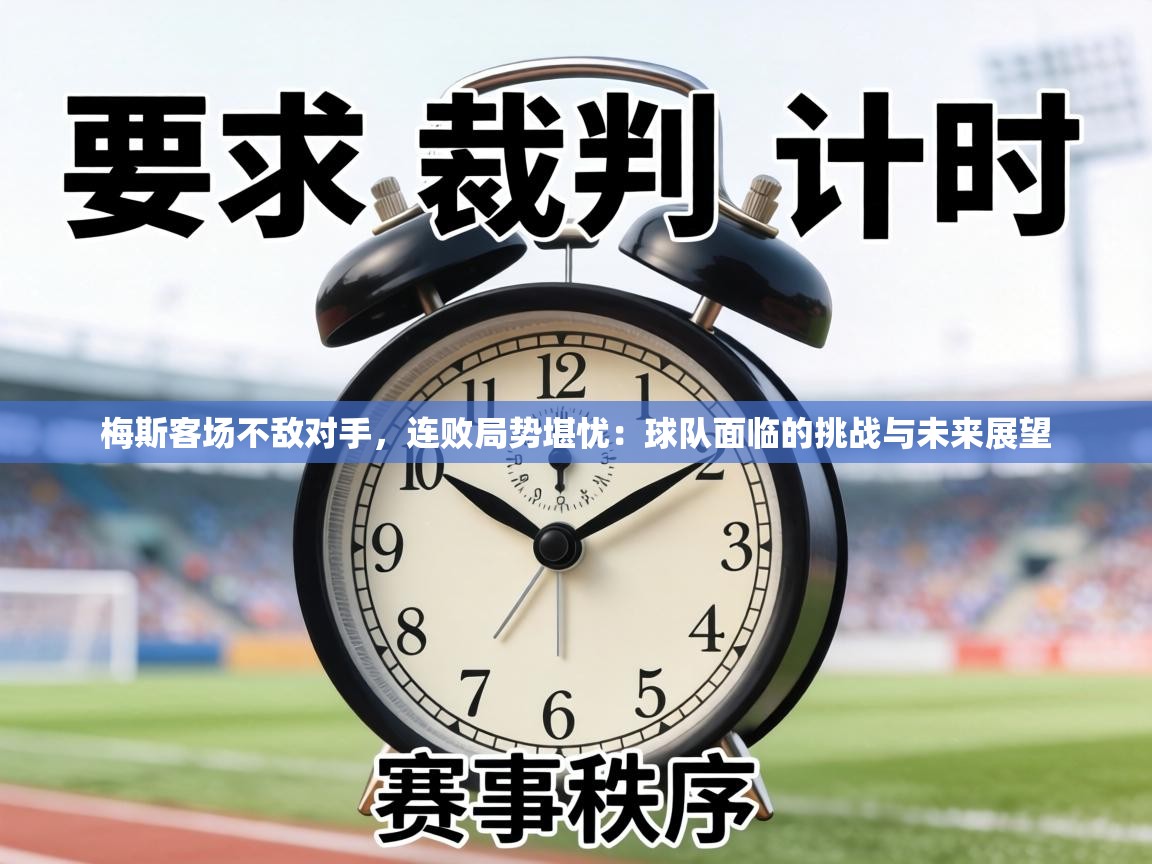 梅斯客场不敌对手，连败局势堪忧：球队面临的挑战与未来展望  第2张