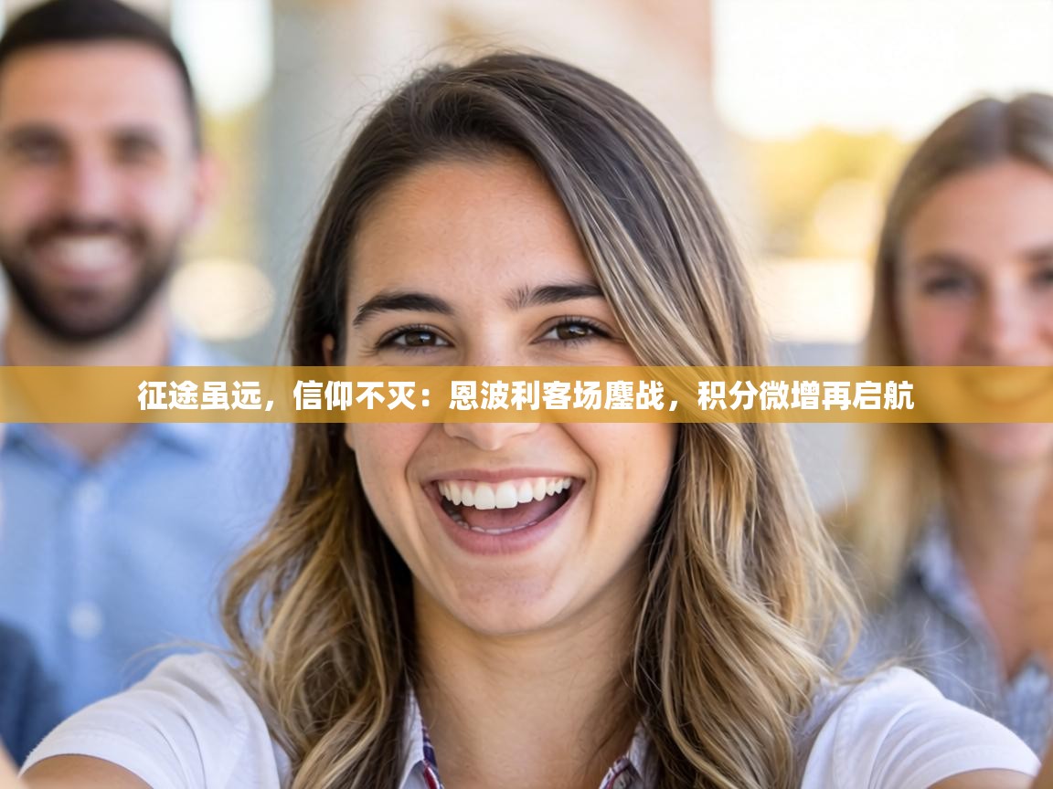 征途虽远，信仰不灭：恩波利客场鏖战，积分微增再启航  第2张